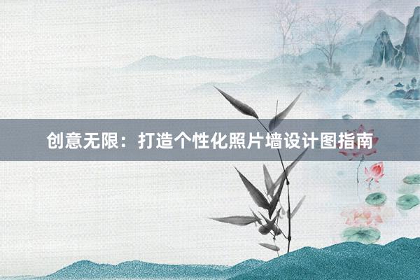 创意无限：打造个性化照片墙设计图指南